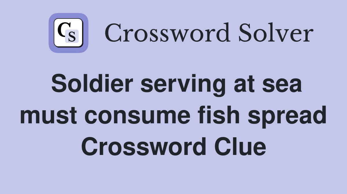 Soldier serving at sea must consume fish spread Crossword Clue